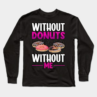 Without Donuts Without Me I Donut Long Sleeve T-Shirt